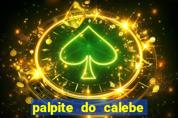 palpite do calebe para hoje